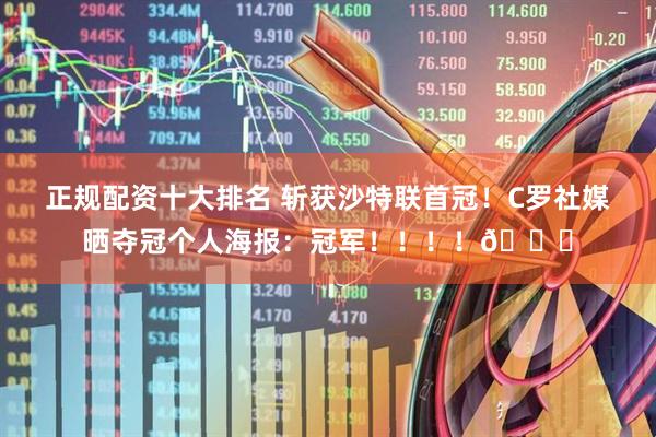 正规配资十大排名 斩获沙特联首冠！C罗社媒晒夺冠个人海报：冠军！！！！🏆
